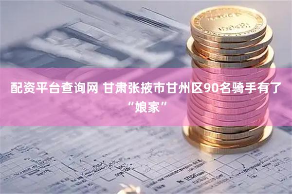 配资平台查询网 甘肃张掖市甘州区90名骑手有了“娘家”