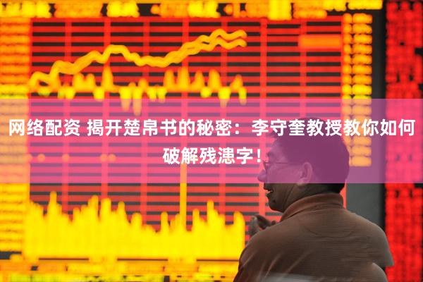 网络配资 揭开楚帛书的秘密：李守奎教授教你如何破解残漶字！